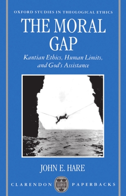 The Moral Gap: Kantian Ethics, Human Limits, and God's Assistance (Oxford Studies in Theological Ethics)