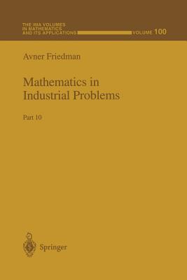 Mathematics in Industrial Problems: Part 10 (IMA Volumes in Mathematics and Its Applications #100) By Avner Friedman (Editor) Cover Image