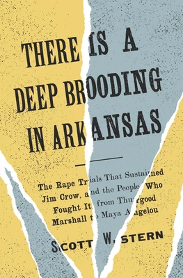 There Is a Deep Brooding in Arkansas: The Rape Trials That Sustained Jim Crow, and the People Who Fought It, from Thurgood Marshall to Maya Angelou By Scott W. Stern Cover Image