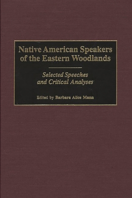 Native American Speakers of the Eastern Woodlands: Selected Speeches and Critical Analyses (Contributions to the Study of Mass Media and Communications) Cover Image