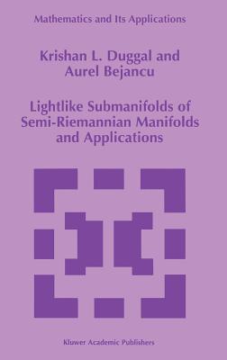 Lightlike Submanifolds of Semi-Riemannian Manifolds and Applications (Mathematics and Its Applications #364) By Krishan L. Duggal, Aurel Bejancu Cover Image