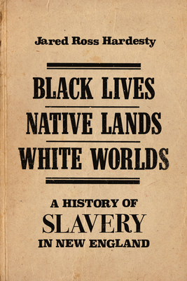 Black Lives, Native Lands, White Worlds: A History of Slavery in New England Cover Image