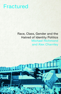 Fractured: Race, Class, Gender and the Hatred of Identity Politics By Richmond Michael  Richmond , Alex Charnley Cover Image