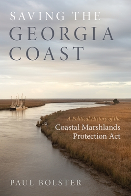 Saving the Georgia Coast: A Political History of the Coastal Marshlands Protection ACT (Wormsloe Foundation Nature Books)