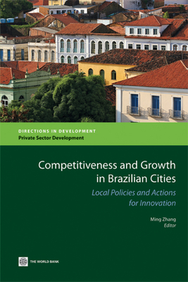 Competitiveness and Growth in Brazilian Cities: Local Policies and Actions for Innovation (Directions in Development - Private Sector Development)