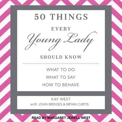 50 Things Every Young Lady Should Know Lib/E: What to Do, What to Say, and How to Behave By John Bridges (Contribution by), Margaret Jewell West (Read by), Bryan Curtis (Contribution by) Cover Image