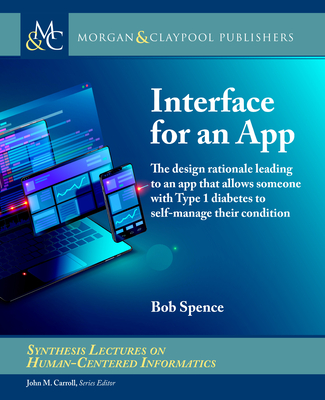 Interface for an App: The Design Rationale Leading to an App That Allows Someone with Type 1 Diabetes to Self-Manage Their Condition (Synthesis Lectures on Human-Centered Informatics) Cover Image
