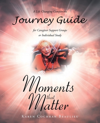 Moments that Matter; A Life Changing Companion Journey Guide for Caregiver Support Groups or Individual Study Cover Image