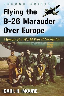 Flying the B-26 Marauder Over Europe: Memoir of a World War II Navigator, 2D Ed. Cover Image