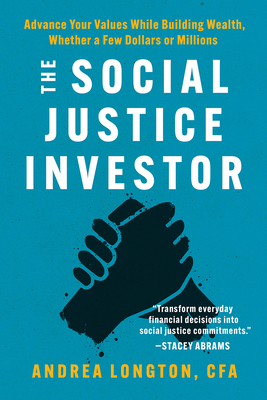 The Social Justice Investor: Advance Your Values While Building Wealth, Whether a Few Dollars or Millions Cover Image