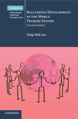 Reclaiming Development in the World Trading System (Cambridge International Trade and Economic Law #26) By Yong-Shik Lee Cover Image