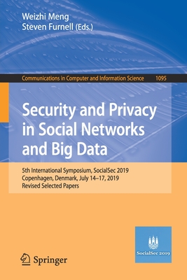 Security and Privacy in Social Networks and Big Data: 5th International Symposium, Socialsec 2019, Copenhagen, Denmark, July 14-17, 2019, Revised Sele (Communications in Computer and Information Science #1095) Cover Image