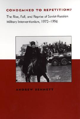 Condemned to Repetition?: The Rise, Fall, and Reprise of Soviet-Russian Military Interventionism, 1973-1996 (Belfer Center Studies in International Security)