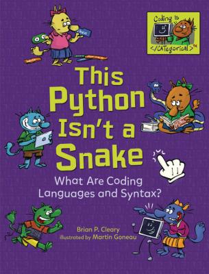 This Python Isn't a Snake: What Are Coding Languages and Syntax? By Brian P. Cleary, Martin Goneau (Illustrator) Cover Image