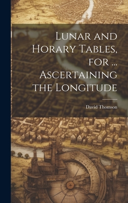 Lunar and Horary Tables, for ... Ascertaining the Longitude Cover Image