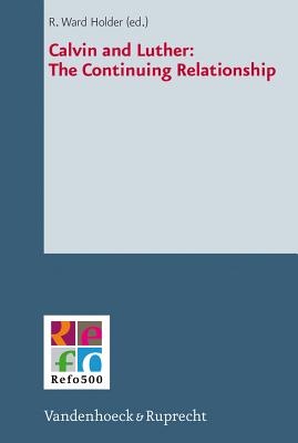 Calvin and Luther: The Continuing Relationship By R. Ward Holder (Editor) Cover Image