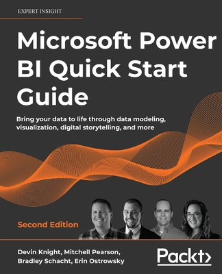 Microsoft Power BI Quick Start Guide - Second Edition: Bring your data to life through data modeling, visualization, digital storytelling, and more By Devin Knight, Bradley Schacht, Mitchell Pearson Cover Image