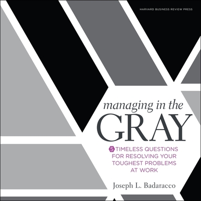 Managing in the Gray: Five Timeless Questions for Resolving Your Toughest Problems at Work Cover Image
