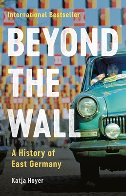 Beyond the Wall: A History of East Germany By Katja Hoyer Cover Image