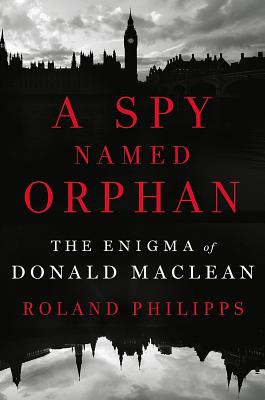 A Spy Named Orphan: The Enigma of Donald Maclean