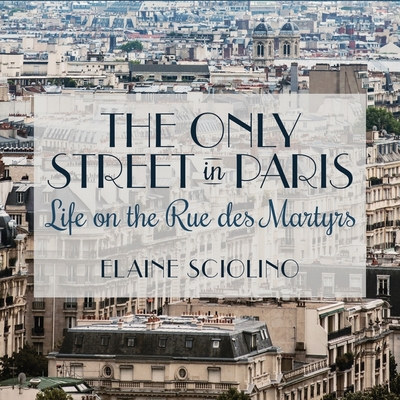 The Only Street in Paris: Life on the Rue Des Martyrs By Elaine Sciolino, Elaine Sciolino (Read by) Cover Image