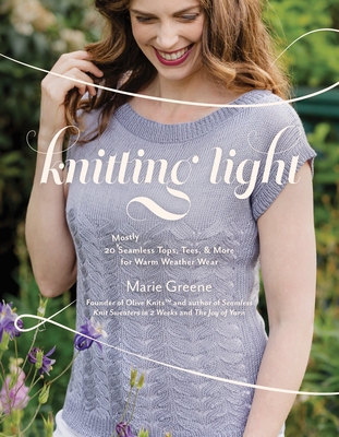 Knitting Light: 20 Mostly Seamless Tops, Tees & More for Warm Weather Wear Cover Image