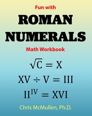 Fun with Roman Numerals Math Workbook By Chris McMullen Cover Image