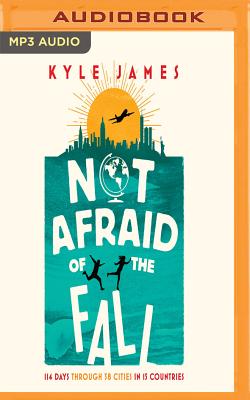 Not Afraid of the Fall: 114 Days Through 38 Cities in 15 Countries By Kyle James, Aaron Landon (Read by) Cover Image
