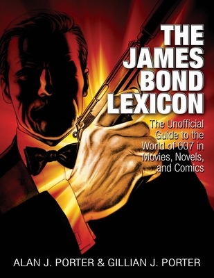 The James Bond Lexicon: The Unauthorized Guide to the World of 007 in Novels, Movies and Comics By Gillian J. Porter, Alan J. Porter Cover Image