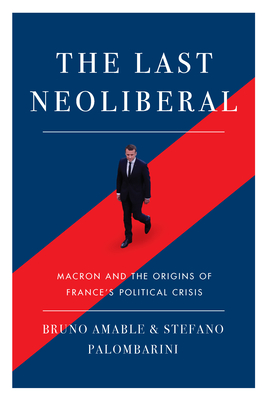 The Last Neoliberal: Macron and the Origins of France's Political Crisis Cover Image