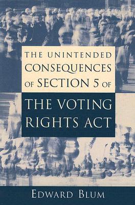 The Unintended Consequences of Section 5 of the Voting Rights Act By Edward Blum Cover Image
