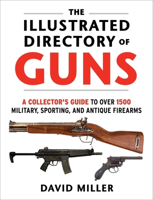 The Illustrated Directory of Guns: A Collector's Guide to Over 1500 Military, Sporting, and Antique Firearms By David Miller Cover Image