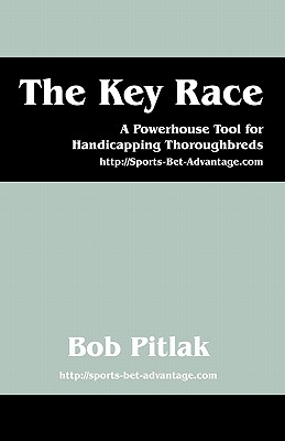 The Key Race: A Powerhouse Tool for Handicapping Thoroughbreds: HTTP: //Sports-Bet-Advantage.com Cover Image