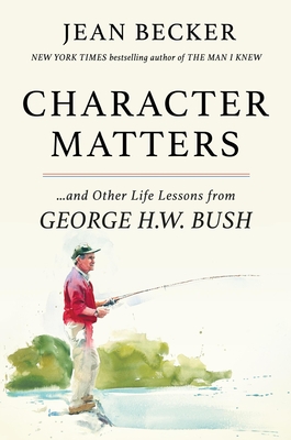 Character Matters: And Other Life Lessons from George H. W. Bush
