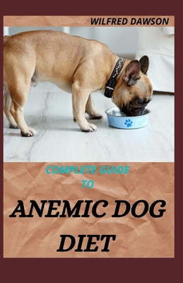 Complete Guide to Anemic Dog Diet: Quick and easy to prepare recipes for Dogs to boost their Red blood Cell! Cover Image