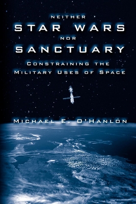 Neither Star Wars Nor Sanctuary: Constraining the Military Uses of Space Cover Image