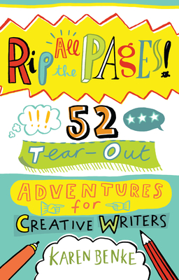 Rip All the Pages!: 52 Tear-Out Adventures for Creative Writers By Karen Benke Cover Image