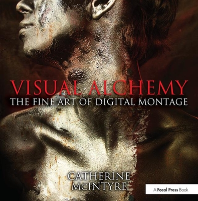 Visual Alchemy: The Fine Art of Digital Montage: The Fine Art of Digital Montage By Catherine McIntyre Cover Image