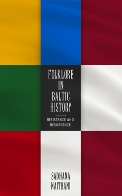Folklore in Baltic History: Resistance and Resurgence By Sadhana Naithani Cover Image