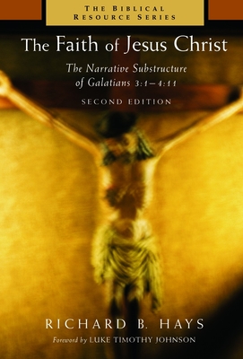 The Faith of Jesus Christ: The Narrative Substructure of Galatians 3:1-4:11 (Biblical Resource #56) By Richard B. Hays, Luke Timothy Johnson (Foreword by) Cover Image