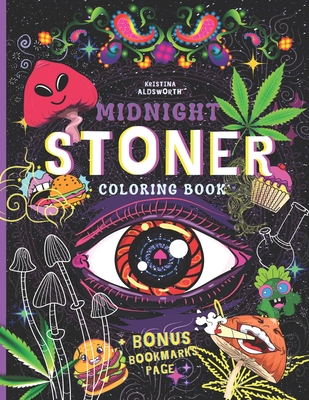 MIDNIGHT STONER Coloring Book + BONUS Bookmarks Page!!: Stoner's Perfect Gift! Funny Trippy Coloring Book For Adults, Mindful Zendoodle Coloring. By Kristina Aldsworth Cover Image