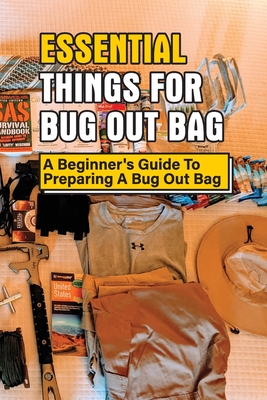 Essential Things For Bug Out Bag: A Beginner's Guide To Preparing A Bug Out  Bag: Information About Bug Out Bag (Paperback)