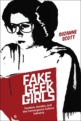 Fake Geek Girls: Fandom, Gender, and the Convergence Culture Industry (Critical Cultural Communication #22) Cover Image