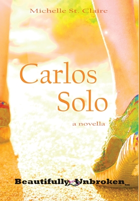 Carlos Solo (Beautifully Unbroken #9) By Michelle St Claire, Msb Editing Services (Editor) Cover Image