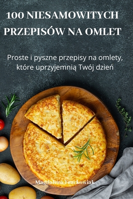 100 Niesamowitych Przepisów Na Omlet By Magdalena Frackowiak Cover Image
