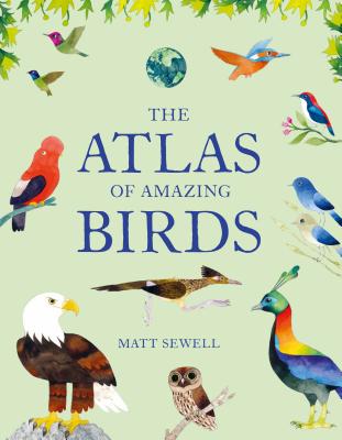 Atlas of Amazing Birds: (fun, colorful watercolor paintings of birds from around the world with unusual facts, ages 5-10, perfect gift for young birders and naturalists) Cover Image