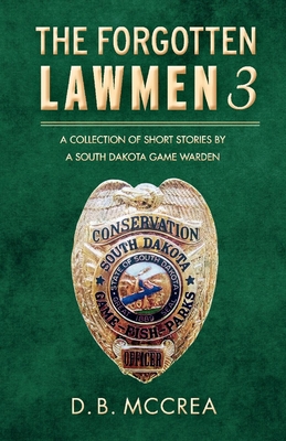 The Forgotten Lawmen Part 3:  A Collection of Short Stories by a South Dakota Game Warden