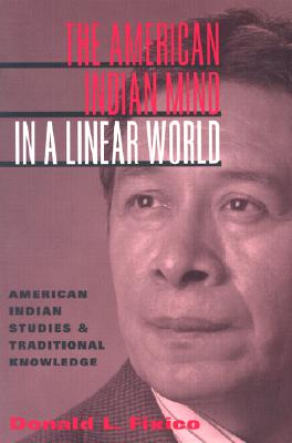 The American Indian Mind in a Linear World: American Indian Studies and Traditional Knowledge By Donald Lee Fixico Cover Image