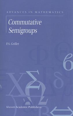 Commutative Semigroups (Advances in Mathematics #2) By P. a. Grillet Cover Image