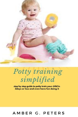 Potty Training Simplified: Step by step guide to potty train your child in 3 days or less and even have fun doing it Cover Image